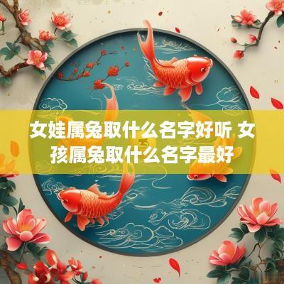 女娃属兔取什么名字好听 女孩属兔取什么名字最好