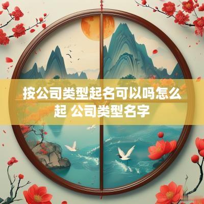按公司类型起名可以吗怎么起 公司类型名字