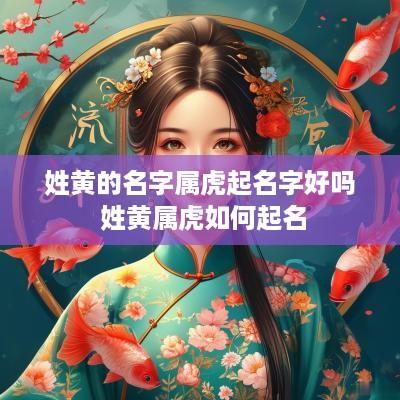 姓黄的名字属虎起名字好吗 姓黄属虎如何起名