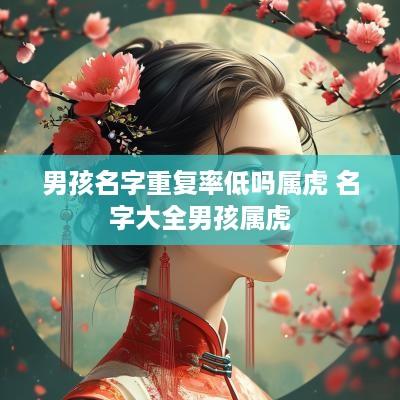 男孩名字重复率低吗属虎 名字大全男孩属虎