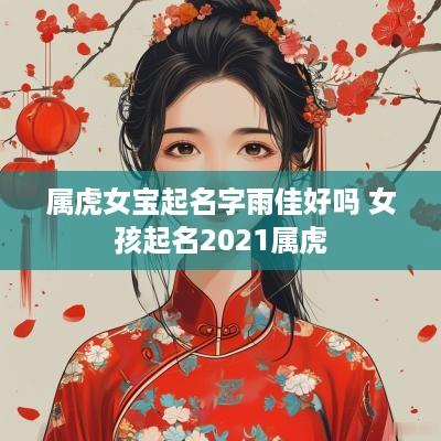 属虎女宝起名字雨佳好吗 女孩起名2025属虎