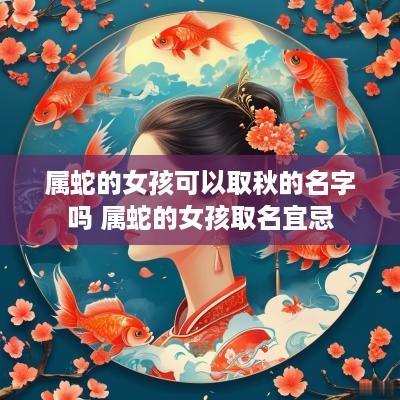 属蛇的女孩可以取秋的名字吗 属蛇的女孩取名宜忌