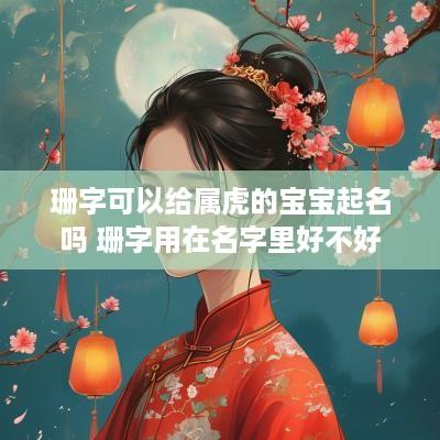 珊字可以给属虎的宝宝起名吗 珊字用在名字里好不好