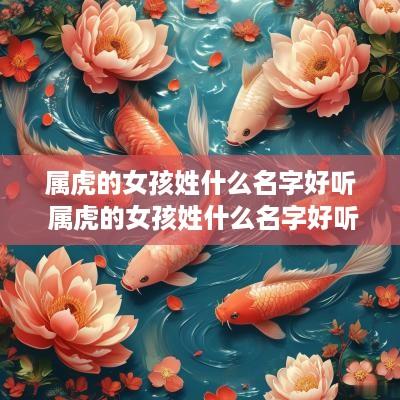 属虎的女孩姓什么名字好听 属虎的女孩姓什么名字好听点
