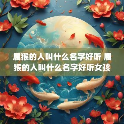 属猴的人叫什么名字好听 属猴的人叫什么名字好听女孩