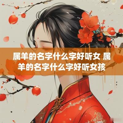 属羊的名字什么字好听女 属羊的名字什么字好听女孩
