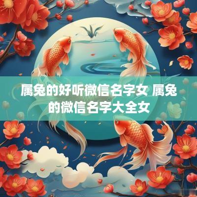 属兔的好听微信名字女 属兔的微信名字大全女