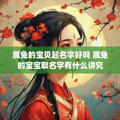 属兔的宝贝起名字好吗 属兔的宝宝取名字有什么讲究