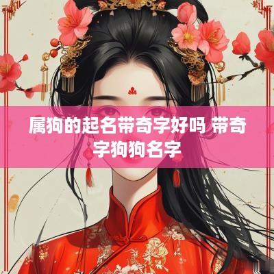 属狗的起名带奇字好吗 带奇字狗狗名字