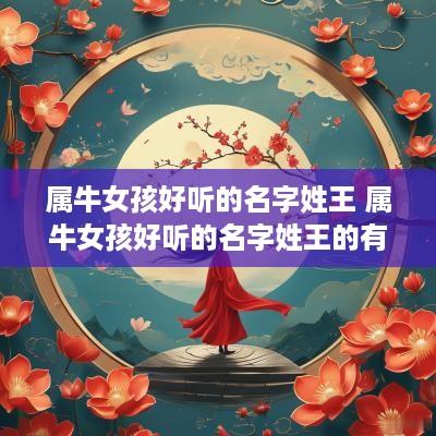 属牛女孩好听的名字姓王 属牛女孩好听的名字姓王的有哪些