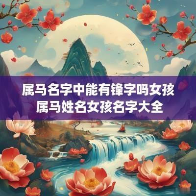 属马名字中能有锋字吗女孩 属马姓名女孩名字大全