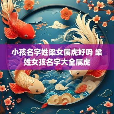 小孩名字姓梁女属虎好吗 梁姓女孩名字大全属虎
