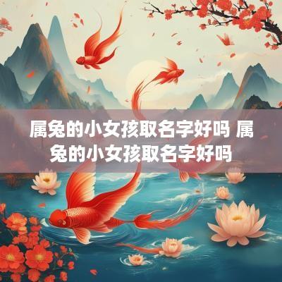 属兔的小女孩取名字好吗 属兔的小女孩取名字好吗