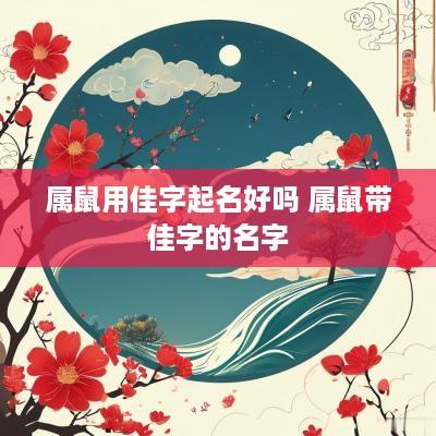 属鼠用佳字起名好吗 属鼠带佳字的名字