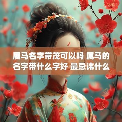 属马名字带茂可以吗 属马的名字带什么字好 最忌讳什么