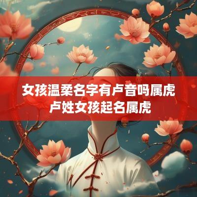 女孩温柔名字有卢音吗属虎 卢姓女孩起名属虎