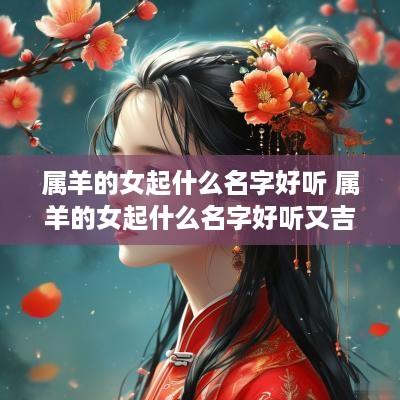 属羊的女起什么名字好听 属羊的女起什么名字好听又吉利