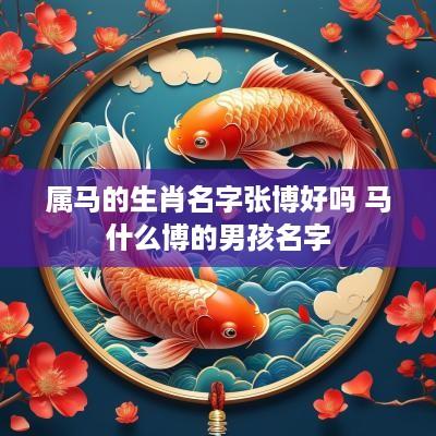 属马的生肖名字张博好吗 马什么博的男孩名字