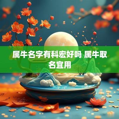 属牛名字有科宏好吗 属牛取名宜用