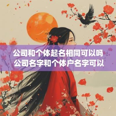 公司和个体起名相同可以吗 公司名字和个体户名字可以一样吗