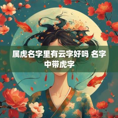 属虎名字里有云字好吗 名字中带虎字