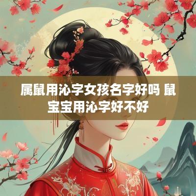 属鼠用沁字女孩名字好吗 鼠宝宝用沁字好不好