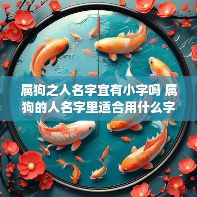 属狗之人名字宜有小字吗 属狗的人名字里适合用什么字