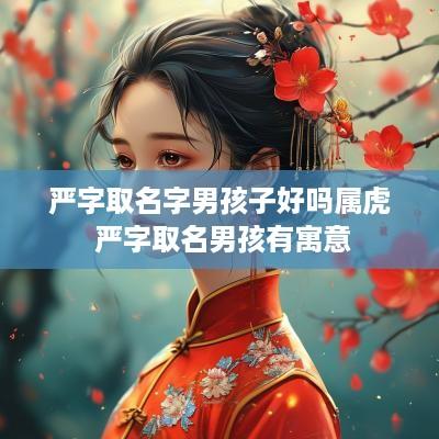 严字取名字男孩子好吗属虎 严字取名男孩有寓意
