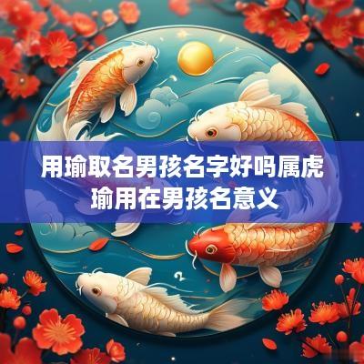 用瑜取名男孩名字好吗属虎 瑜用在男孩名意义