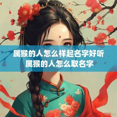 属猴的人怎么样起名字好听 属猴的人怎么取名字