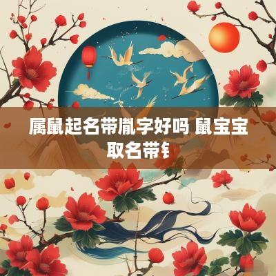 属鼠起名带胤字好吗 鼠宝宝取名带钅