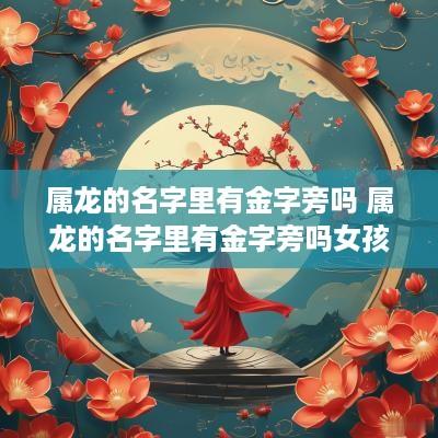 属龙的名字里有金字旁吗 属龙的名字里有金字旁吗女孩