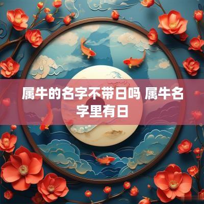 属牛的名字不带日吗 属牛名字里有日