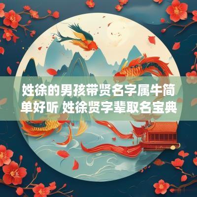 姓徐的男孩带贤名字属牛简单好听 姓徐贤字辈取名宝典