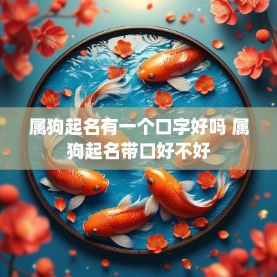属狗起名有一个口字好吗 属狗起名带口好不好