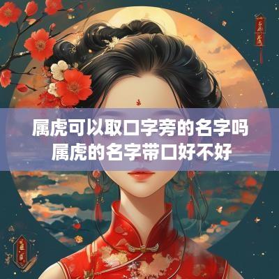 属虎可以取口字旁的名字吗 属虎的名字带口好不好