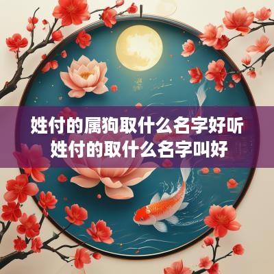 姓付的属狗取什么名字好听 姓付的取什么名字叫好