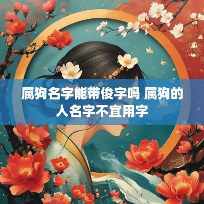 属狗名字能带俊字吗 属狗的人名字不宜用字