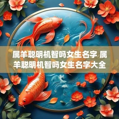 属羊聪明机智吗女生名字 属羊聪明机智吗女生名字大全