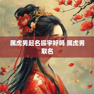 属虎男起名振宇好吗 属虎男取名