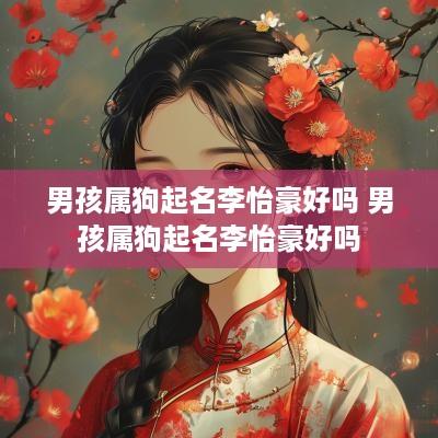 男孩属狗起名李怡豪好吗 男孩属狗起名李怡豪好吗