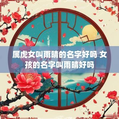 属虎女叫雨晴的名字好吗 女孩的名字叫雨晴好吗
