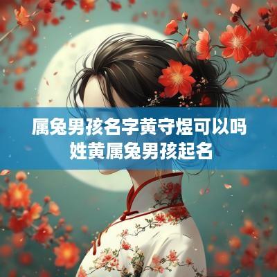 属兔男孩名字黄守煜可以吗 姓黄属兔男孩起名