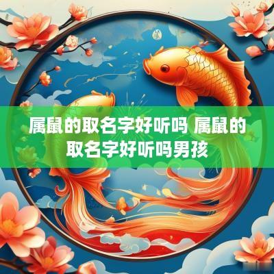 属鼠的取名字好听吗 属鼠的取名字好听吗男孩