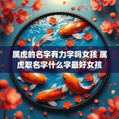 属虎的名字有力字吗女孩 属虎取名字什么字最好女孩