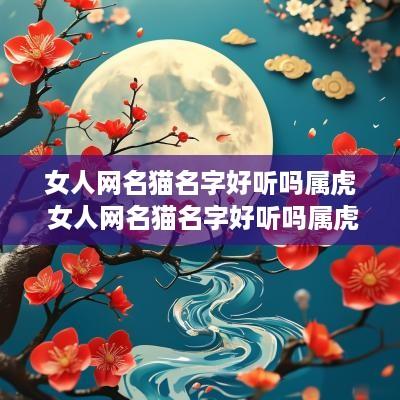 女人网名猫名字好听吗属虎 女人网名猫名字好听吗属虎的
