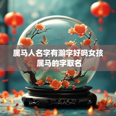 属马人名字有瀚字好吗女孩 属马的字取名
