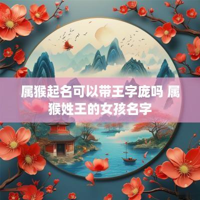 属猴起名可以带王字庞吗 属猴姓王的女孩名字