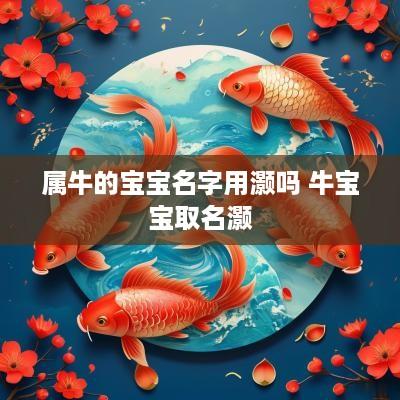 属牛的宝宝名字用灏吗 牛宝宝取名灏