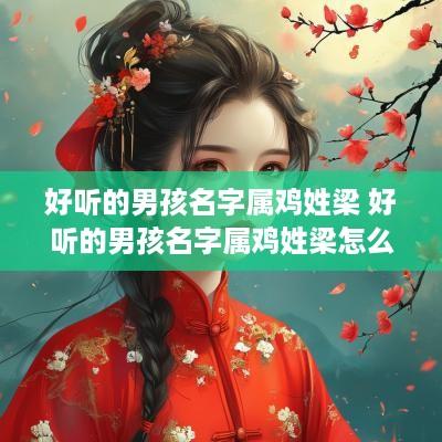 好听的男孩名字属鸡姓梁 好听的男孩名字属鸡姓梁怎么取